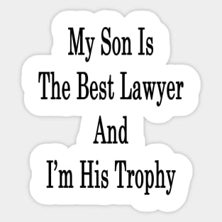 My Son Is The Best Lawyer And I'm His Trophy Sticker